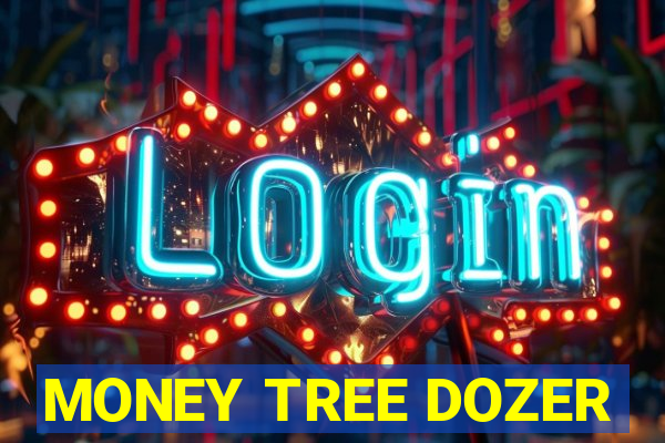 MONEY TREE DOZER